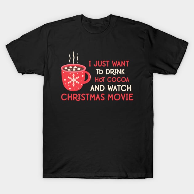 I Just Want To Drink Hot Cocoa and Watch Christmas Movies Funny Christmas Quotes Gift T-Shirt by BadDesignCo